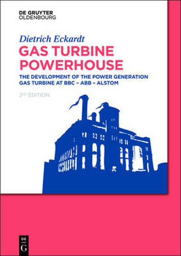 Cover image for Gas Turbine Powerhouse: The Development of the Power Generation Gas Turbine at BBC - ABB - Alstom