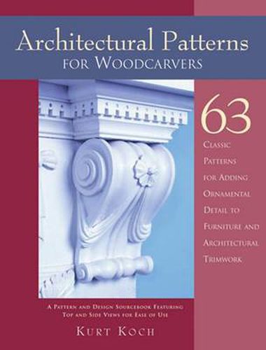 Cover image for Architectural Patterns for Woodcarvers: 63 Classic Patterns for Adding Ornamental Detail to Furniture and Architectural Trimwork