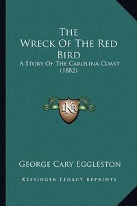 Cover image for The Wreck of the Red Bird: A Story of the Carolina Coast (1882)