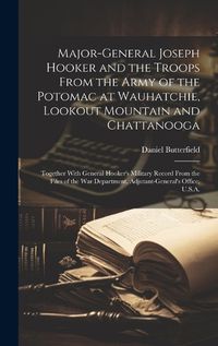 Cover image for Major-General Joseph Hooker and the Troops From the Army of the Potomac at Wauhatchie, Lookout Mountain and Chattanooga