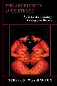 Cover image for The Architects of Existence: Aje in Yoruba Cosmology, Ontology, and Orature