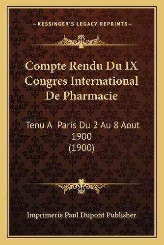 Cover image for Compte Rendu Du IX Congres International de Pharmacie: Tenu a Paris Du 2 Au 8 Aout 1900 (1900)