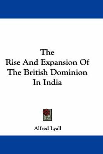 Cover image for The Rise and Expansion of the British Dominion in India