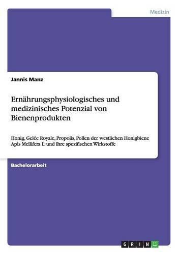 Cover image for Ernahrungsphysiologisches und medizinisches Potenzial von Bienenprodukten: Honig, Gelee Royale, Propolis, Pollen der westlichen Honigbiene Apis Mellifera L. und ihre spezifischen Wirkstoffe