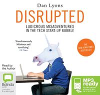 Cover image for Disrupted: Ludicrous Misadventures into the Tech Start-Up Bubble