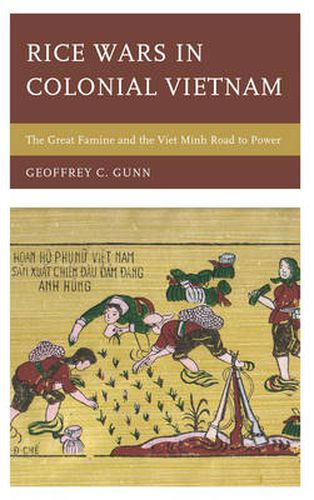 Rice Wars in Colonial Vietnam: The Great Famine and the Viet Minh Road to Power