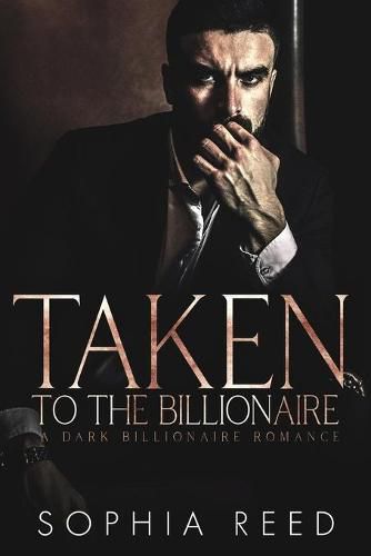 Cover image for Taken by the Billionaire: A Dark Billionaire Romance