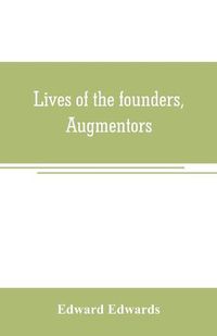 Cover image for Lives of the founders, Augmentors. and other benefactors, of the British museum. 1570-1870