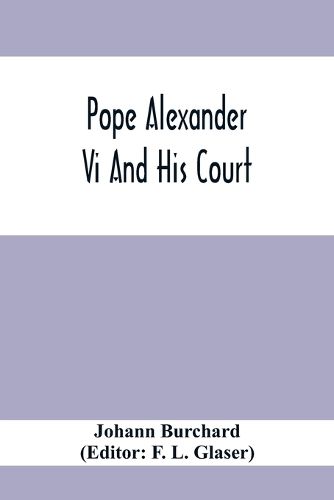 Cover image for Pope Alexander Vi And His Court: Extracts From The Latin Diary Of Johannes Burchardus