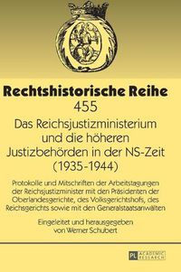 Cover image for Das Reichsjustizministerium und die hoeheren Justizbehoerden in der NS-Zeit (1935-1944); Protokolle und Mitschriften der Arbeitstagungen der Reichsjustizminister mit den Prasidenten der Oberlandesgerichte, des Volksgerichtshofs, des Reichsgerichts sowie mit