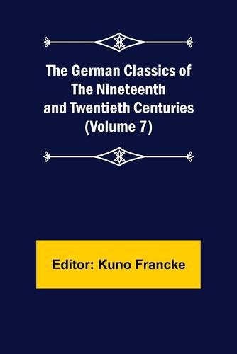 The German Classics of the Nineteenth and Twentieth Centuries (Volume 7)