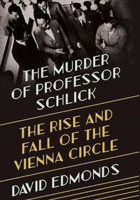 Cover image for The Murder of Professor Schlick: The Rise and Fall of the Vienna Circle