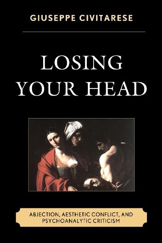 Cover image for Losing Your Head: Abjection, Aesthetic Conflict, and Psychoanalytic Criticism