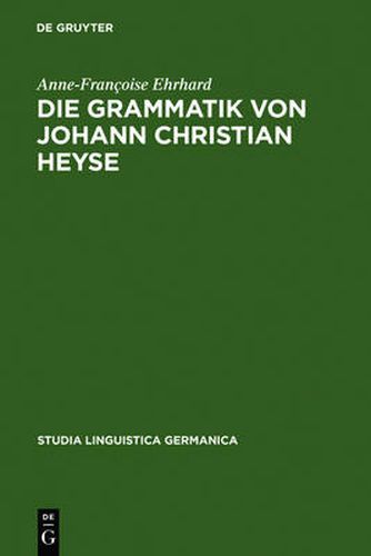 Die Grammatik von Johann Christian Heyse: Kontinuitat und Wandel im Verhaltnis von Allgemeiner Grammatik und Schulgrammatik (1814-1914)