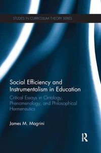 Cover image for Social Efficiency and Instrumentalism in Education: Critical Essays in Ontology, Phenomenology, and Philosophical Hermeneutics