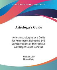 Cover image for Astrologer's Guide: Anima Astrologiae or a Guide for Astrologers Being the 146 Considerations of the Famous Astrologer Guido Bonatus