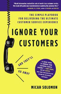 Cover image for Ignore Your Customers (and They'll Go Away): The Simple Playbook for Delivering the Ultimate Customer Service Experience