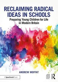 Cover image for Reclaiming Radical Ideas in Schools: Preparing Young Children for Life in Modern Britain