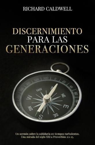 Discernimiento Para Las Generaciones: Un sermon sobre la sabiduria en tiempos turbulentos. Una mirada del siglo XXI a Proverbios 2:1-15.