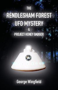 Cover image for The Rendlesham Forest UFO Mystery: And Project Honey Badger