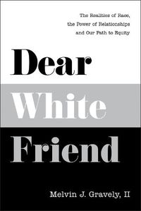 Cover image for Dear White Friend: The Realities of Race, the Power of Relationships and Our Path to Equity