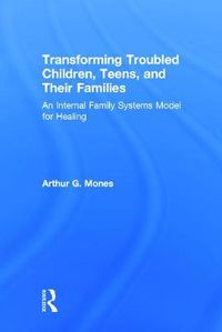 Cover image for Transforming Troubled Children, Teens, and Their Families: An Internal Family Systems Model for Healing