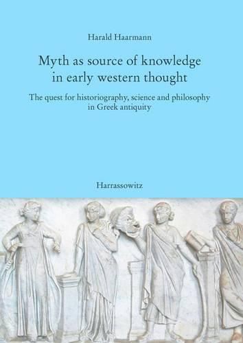 Cover image for Myth as Source of Knowledge in Early Western Thought: The Quest for Historiography, Science and Philosophy in Greek Antiquity
