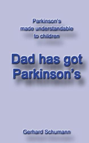 Cover image for Dad has got Parkinsons: Parkinsons made understandable to children