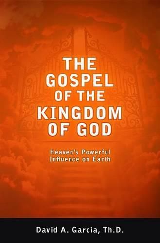 Cover image for The Gospel of the Kingdom of God: Heaven's Powerful Influence on Earth