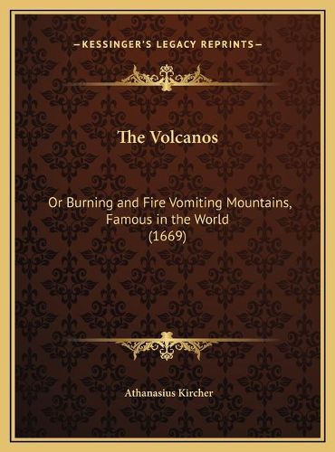 Cover image for The Volcanos: Or Burning and Fire Vomiting Mountains, Famous in the World (1669)