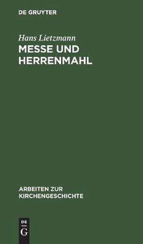 Messe Und Herrenmahl: Eine Studie Zur Geschichte Der Liturgie