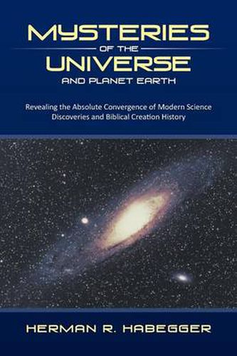 Cover image for Mysteries of the Universe and Planet Earth: Revealing the Absolute Convergence of Modern Science Discoveries and Biblical Creation History