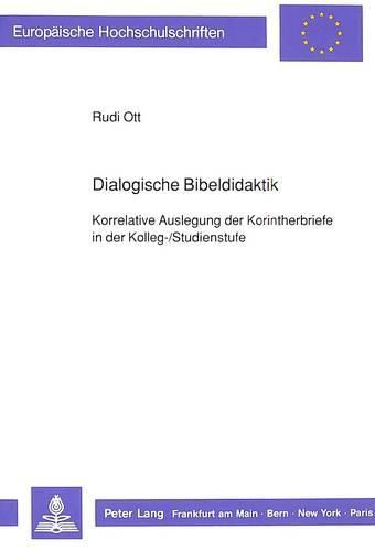 Dialogische Bibeldidaktik: Korrelative Auslegung Der Korintherbriefe in Der Kolleg-/Studienstufe