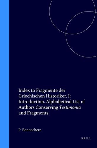 Cover image for Index to Fragmente der Griechischen Historiker, I: Introduction. Alphabetical List of Authors Conserving Testimonia and Fragments