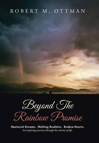 Cover image for Beyond The Rainbow Promise: Shattered Dreams. Shifting Realities. Broken Hearts. An inspiring journey through the storms of life.