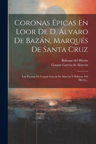 Cover image for Coronas Epicas En Loor De D. Alvaro De Bazan, Marques De Santa Cruz