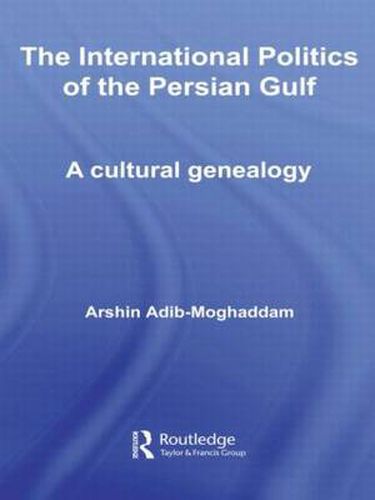 Cover image for The International Politics of the Persian Gulf: A Cultural Genealogy