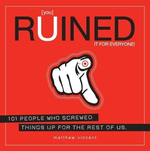 Cover image for [you] Ruined It For Everyone!: 101 People Who Screwed Things Up for the Rest of Us