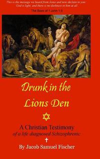 Cover image for Drunk in the Lions Den - Christian Testimony of a Life Diagnosed Schizophrenic