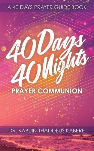 Cover image for 40 Days 40 Nights Prayer Communion: A 40 Days Prayer Guide Book