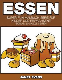 Cover image for Essen: Super-Fun-Malbuch-Serie fur Kinder und Erwachsene (Bonus: 20 Skizze Seiten)