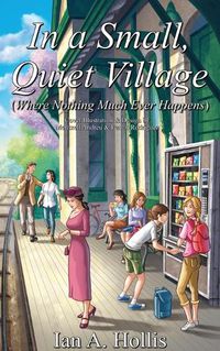 Cover image for In a Small, Quiet Village (Where Nothing Much Ever Happens)