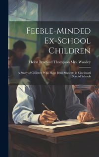 Cover image for Feeble-minded Ex-school Children; a Study of Children who Have Been Students in Cincinnati Special Schools