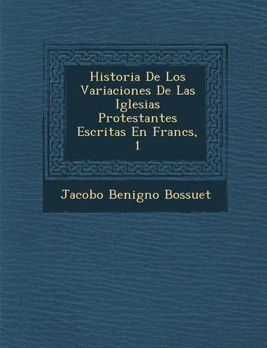 Cover image for Historia de Los Variaciones de Las Iglesias Protestantes Escritas En Franc S, 1