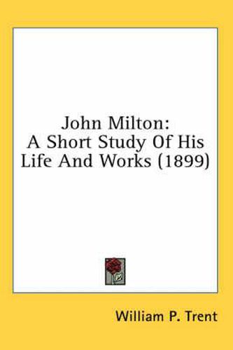 Cover image for John Milton: A Short Study of His Life and Works (1899)
