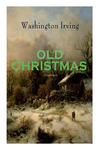 OLD CHRISTMAS (Illustrated): Warm-Hearted Tales of Christmas Festivities & Celebrations