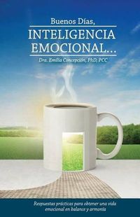 Cover image for Buenos Dias, Inteligencia Emocional: Respuestas practicas para obtener una vida emocional en balance y armonia