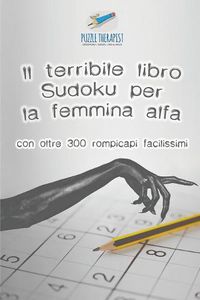 Cover image for Il terribile libro Sudoku per la femmina alfa con oltre 300 rompicapi facilissimi