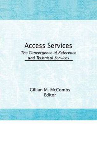 Cover image for Access Services: The Convergence of Reference and Technical Services: The Convergence of Reference and Technical Services