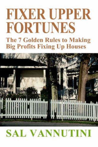 Cover image for Fixer Upper Fortunes: The 7 Golden Rules to Making Big Profits Fixing Up Houses